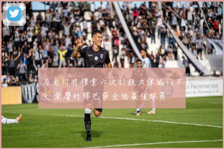 马竞门将穆索六次扑救力保城门不失 荣膺对阵巴萨全场最佳球员