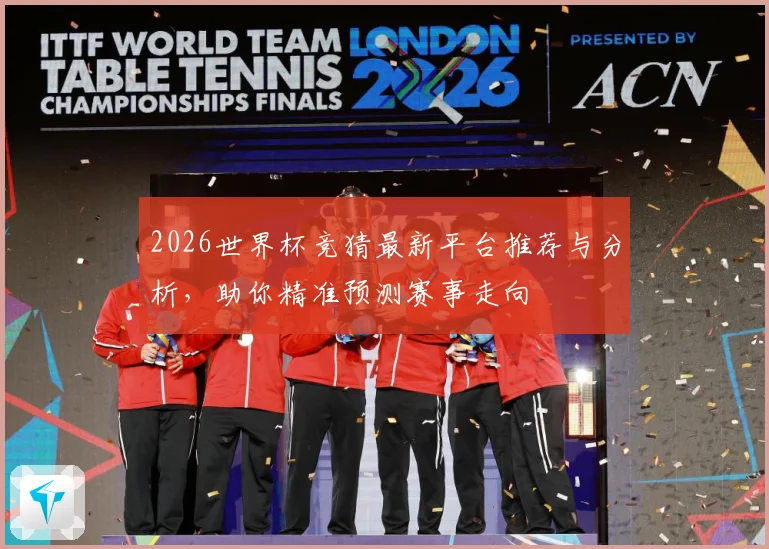 2026世界杯竞猜最新平台推荐与分析，助你精准预测赛事走向