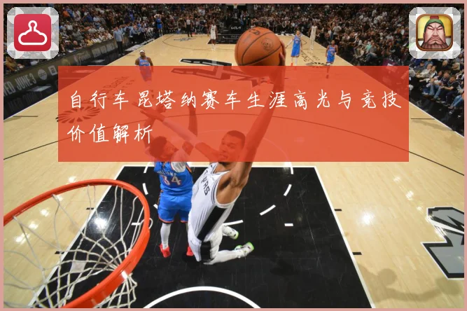 自行车昆塔纳赛车生涯高光与竞技价值解析
