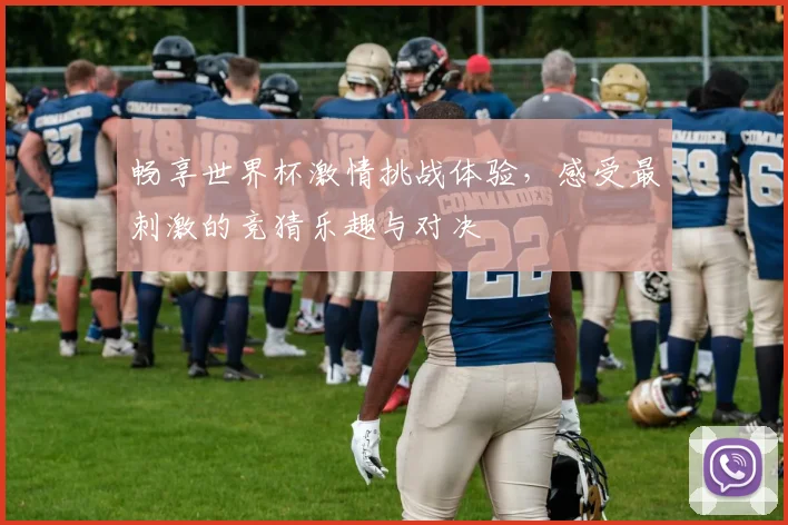 畅享世界杯激情挑战体验，感受最刺激的竞猜乐趣与对决